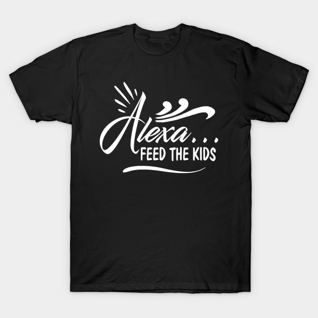 Alexa Feed the Kids Funny Alexa Commands T-Shirt by DANPUBLIC